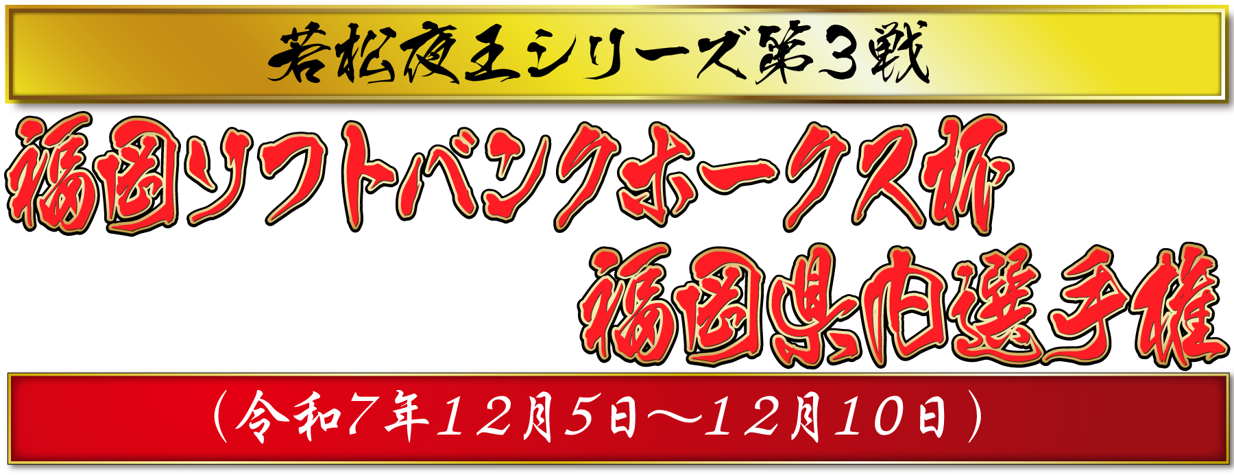 若松夜王シリーズ第3戦　福岡ソフトバンクホークス杯福岡県内選手権